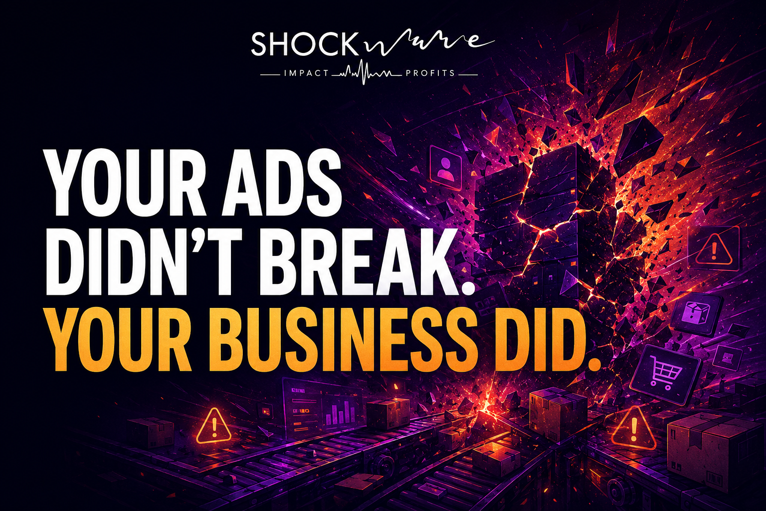 Your Ads Didn’t Break Your Business Did blog banner showing business operations breaking under scaling ads pressure
